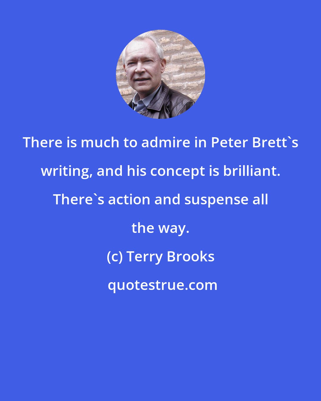 Terry Brooks: There is much to admire in Peter Brett's writing, and his concept is brilliant. There's action and suspense all the way.