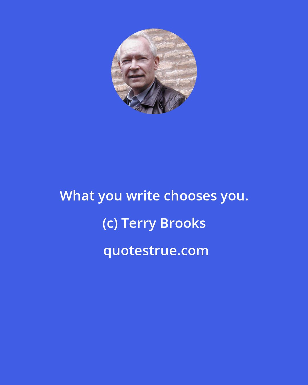 Terry Brooks: What you write chooses you.