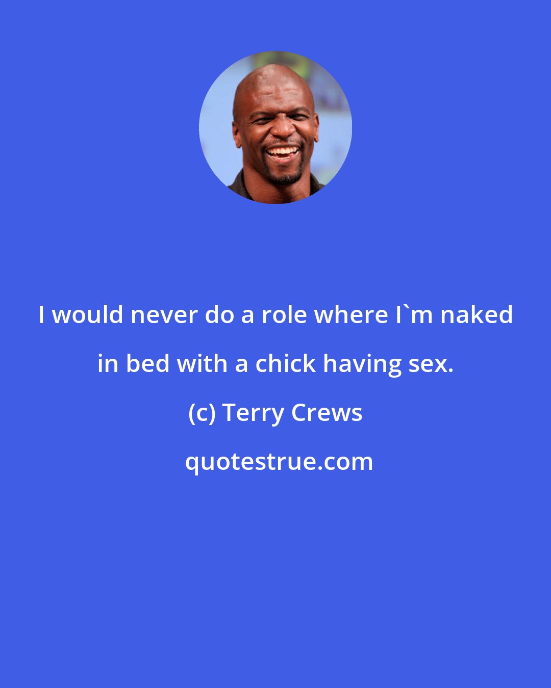 Terry Crews: I would never do a role where I'm naked in bed with a chick having sex.