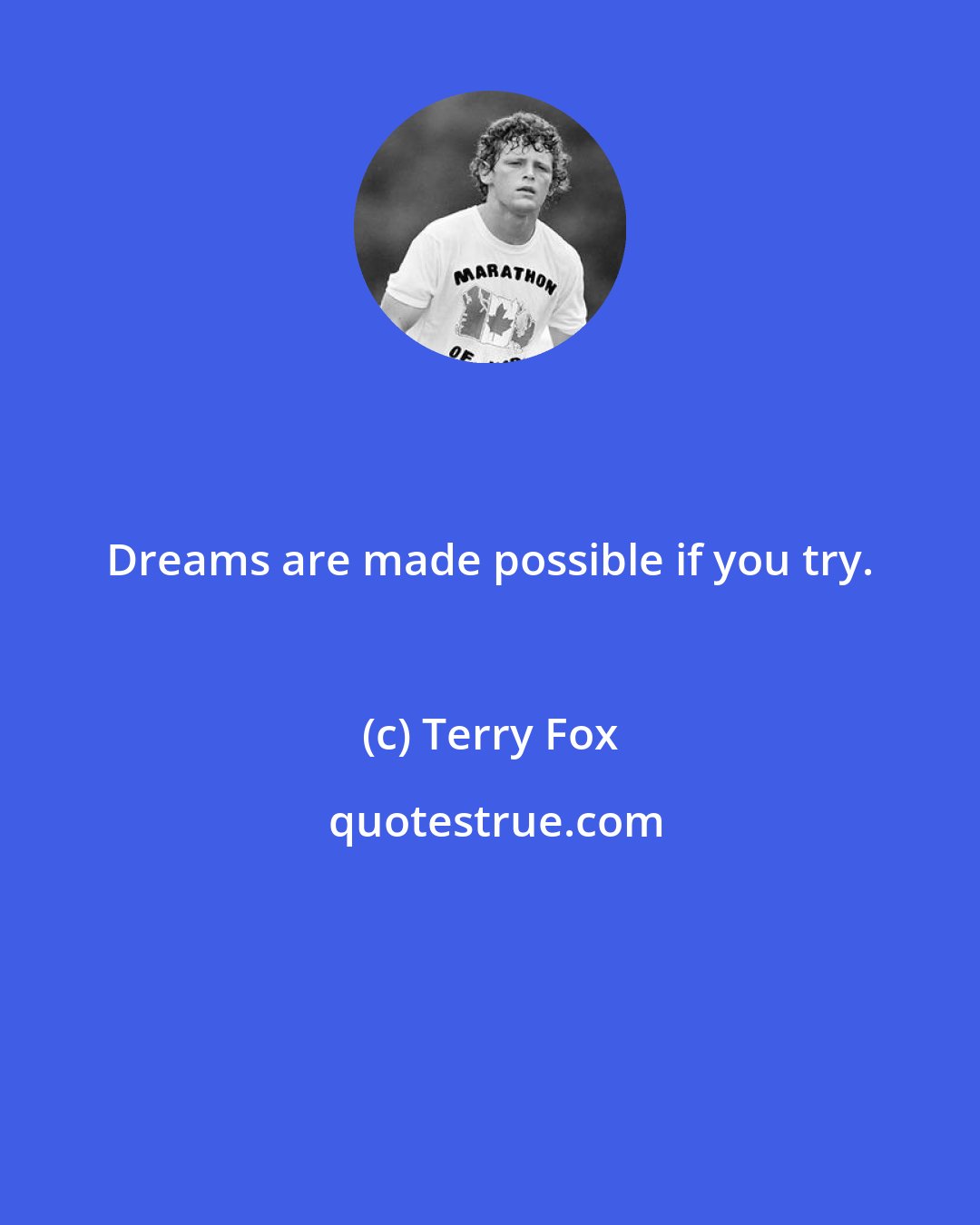 Terry Fox: Dreams are made possible if you try.