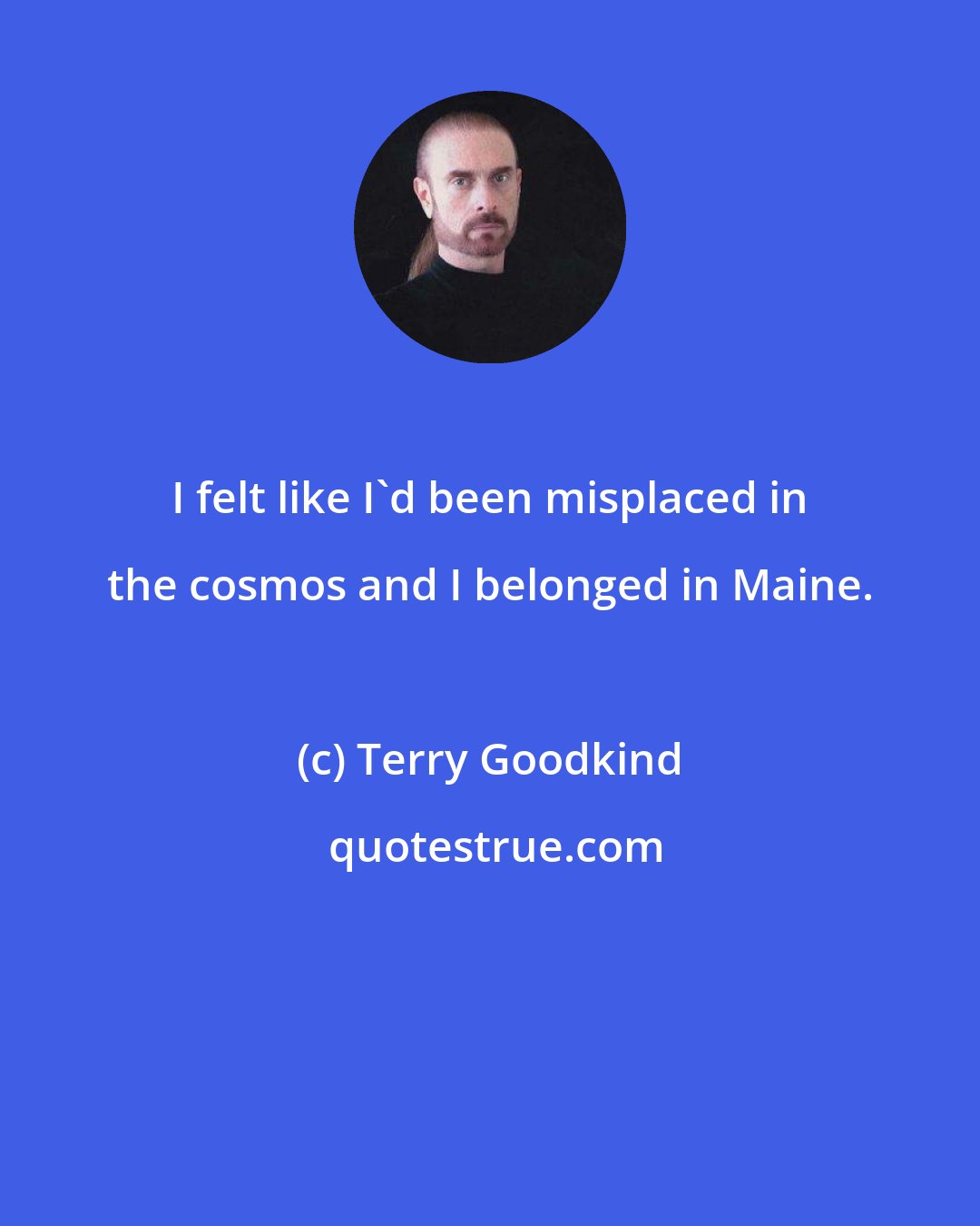 Terry Goodkind: I felt like I'd been misplaced in the cosmos and I belonged in Maine.