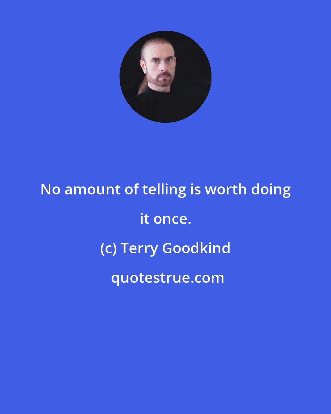 Terry Goodkind: No amount of telling is worth doing it once.