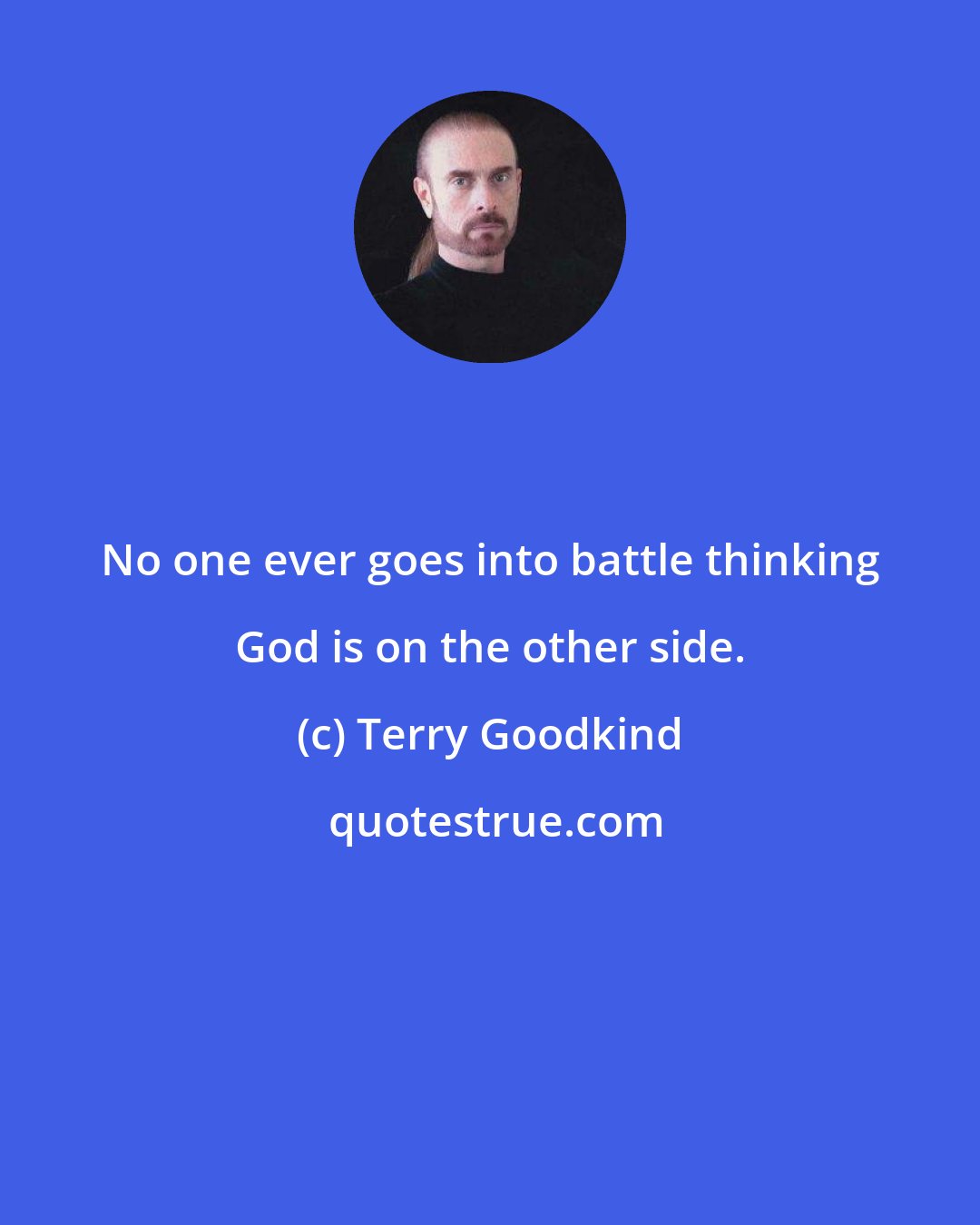 Terry Goodkind: No one ever goes into battle thinking God is on the other side.