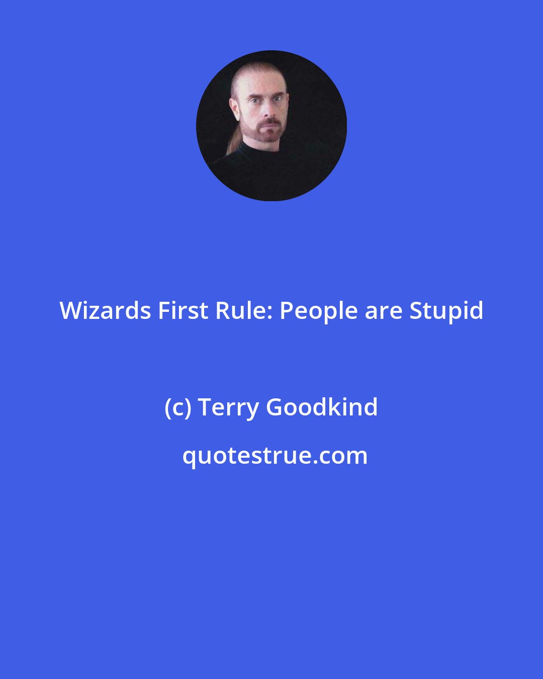 Terry Goodkind: Wizards First Rule: People are Stupid