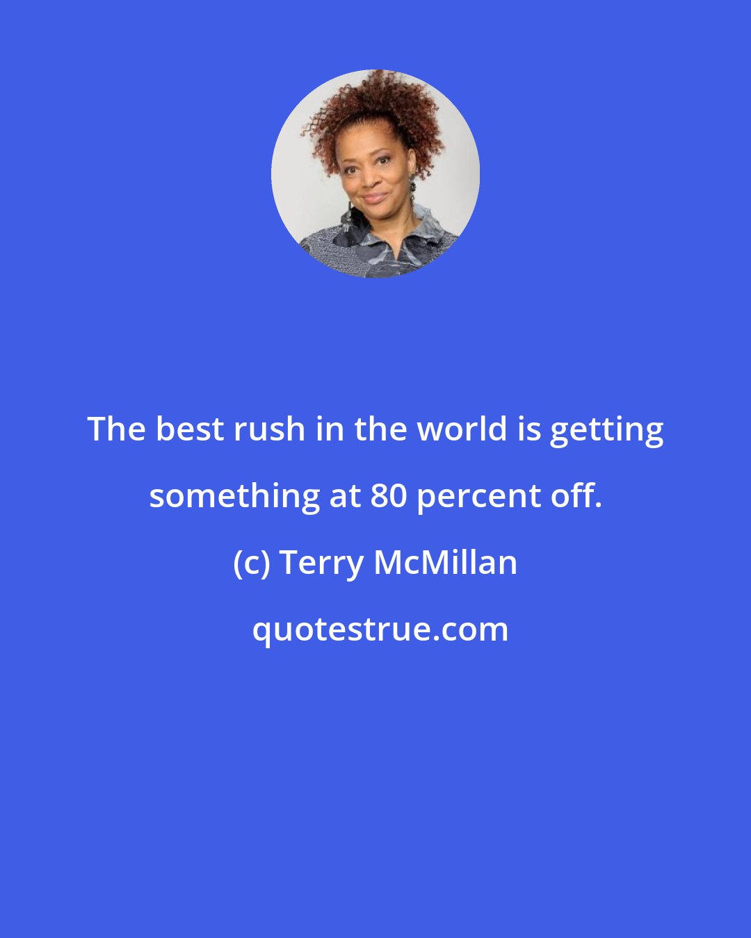 Terry McMillan: The best rush in the world is getting something at 80 percent off.