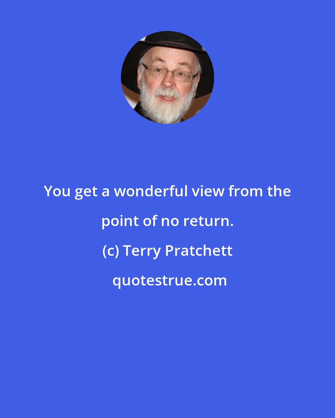 Terry Pratchett: You get a wonderful view from the point of no return.