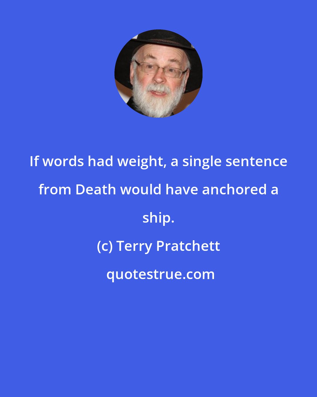 Terry Pratchett: If words had weight, a single sentence from Death would have anchored a ship.
