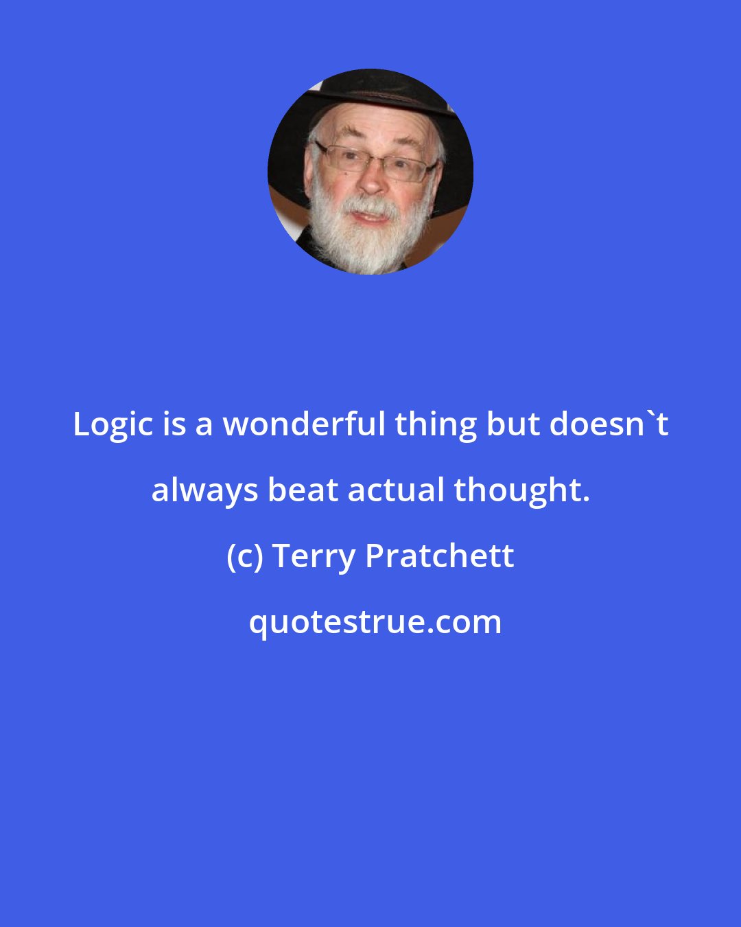 Terry Pratchett: Logic is a wonderful thing but doesn't always beat actual thought.