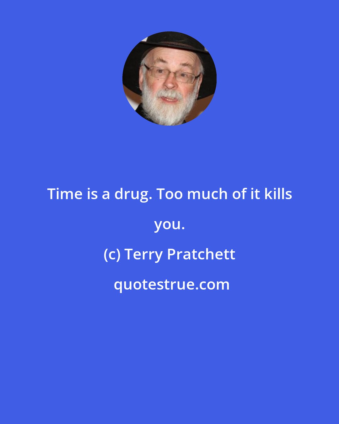 Terry Pratchett: Time is a drug. Too much of it kills you.