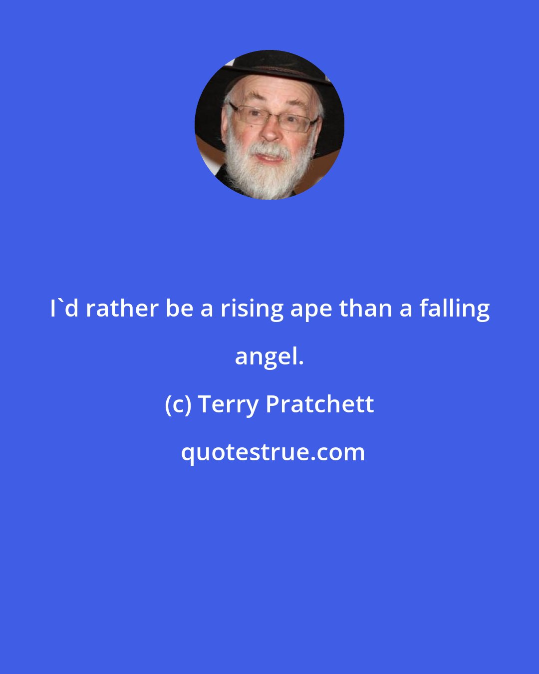 Terry Pratchett: I'd rather be a rising ape than a falling angel.