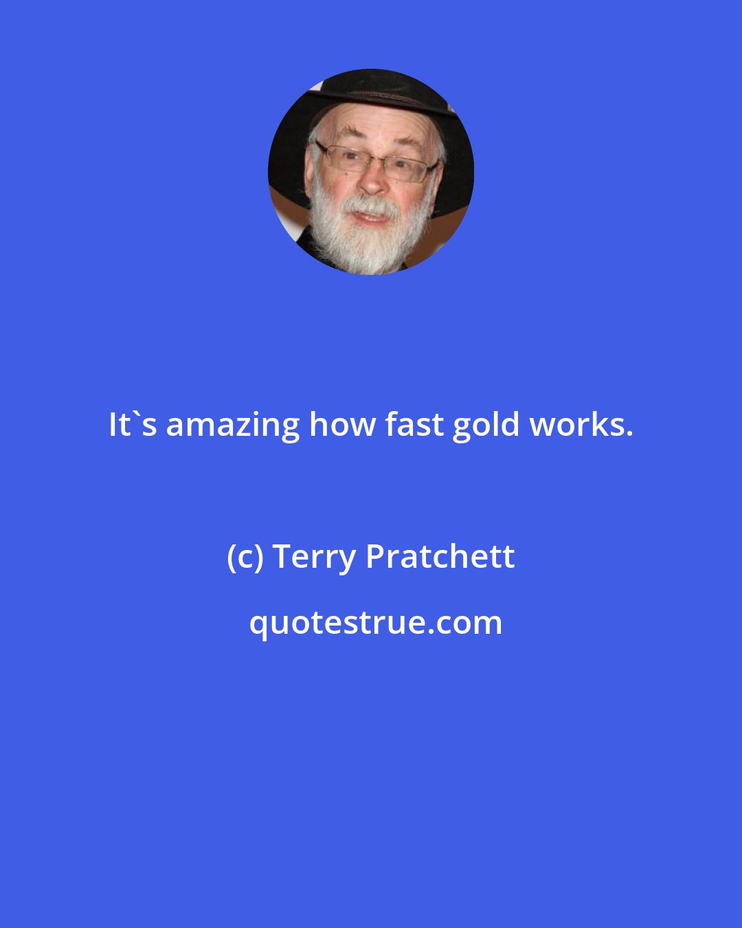 Terry Pratchett: It's amazing how fast gold works.