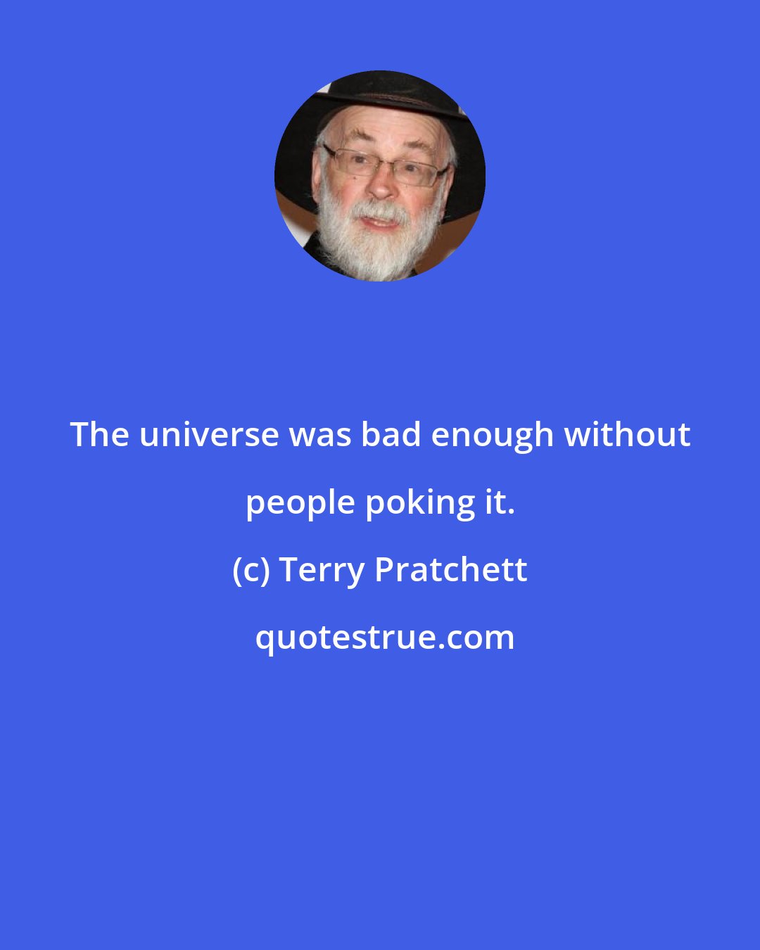 Terry Pratchett: The universe was bad enough without people poking it.