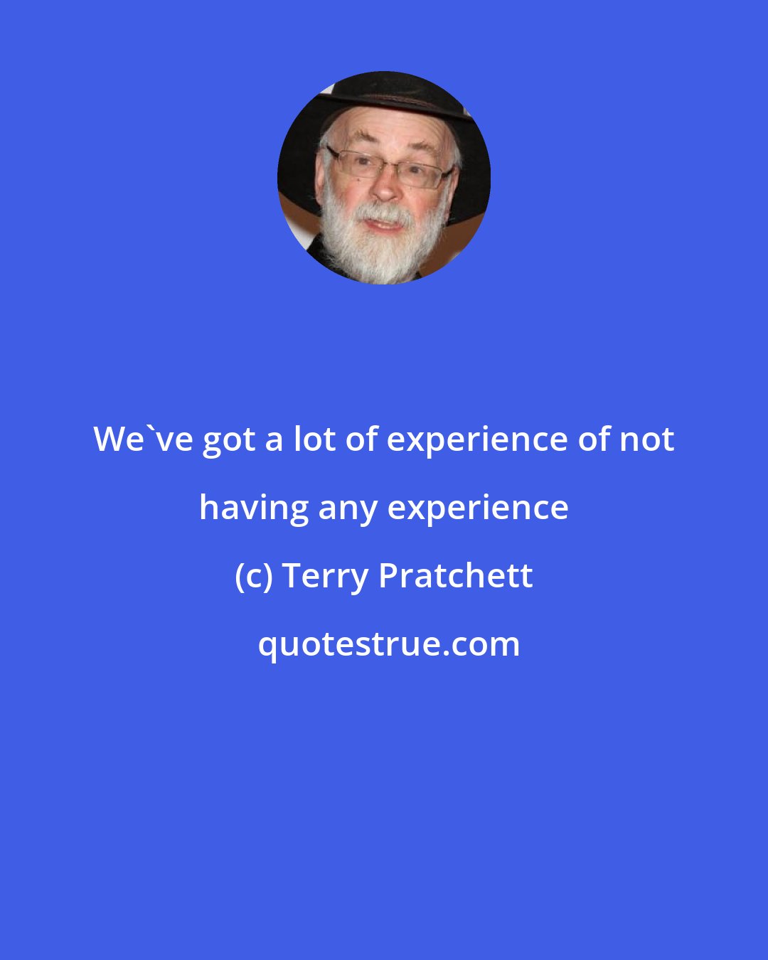 Terry Pratchett: We've got a lot of experience of not having any experience