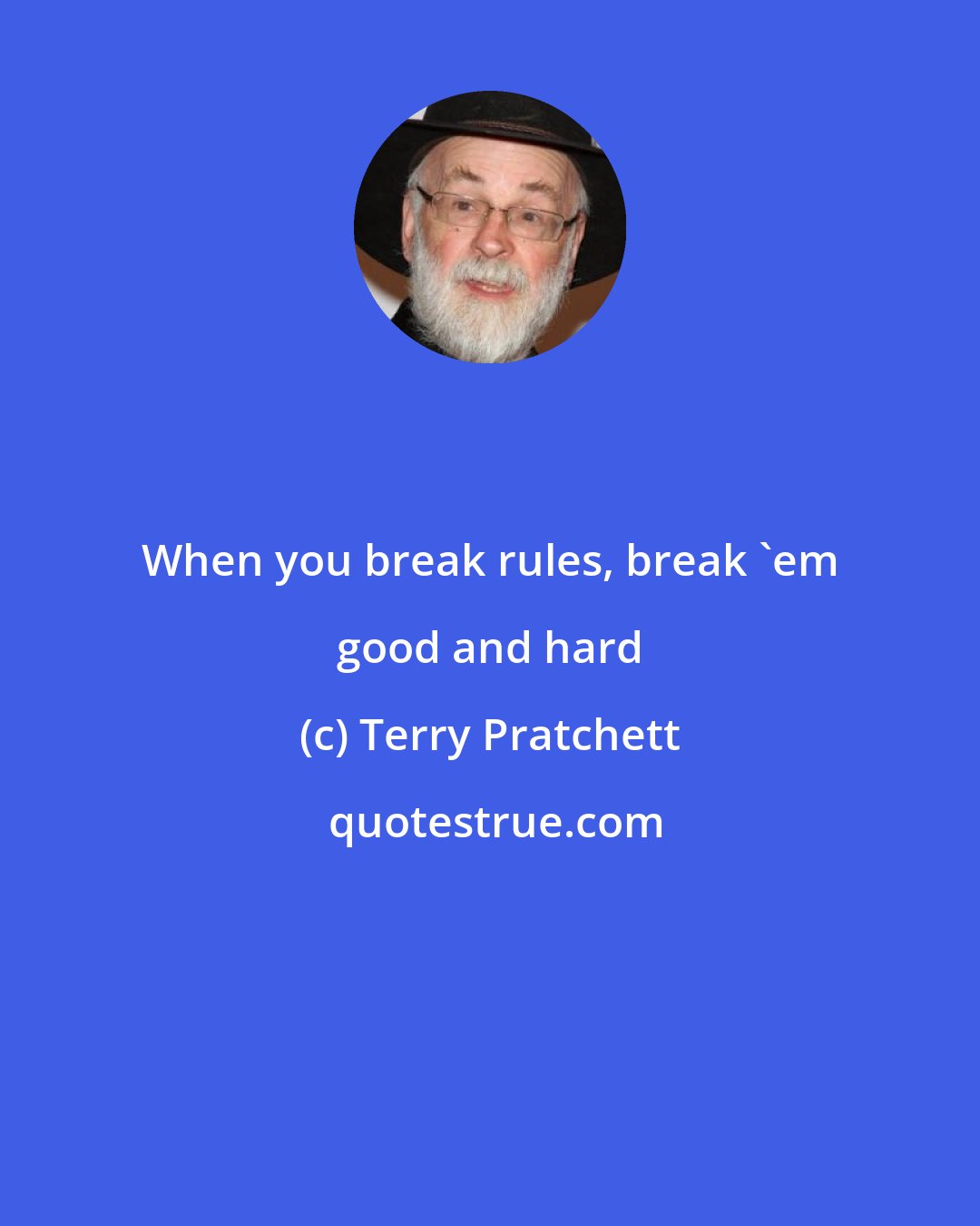 Terry Pratchett: When you break rules, break 'em good and hard