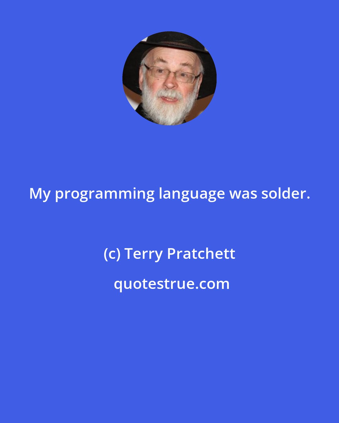 Terry Pratchett: My programming language was solder.