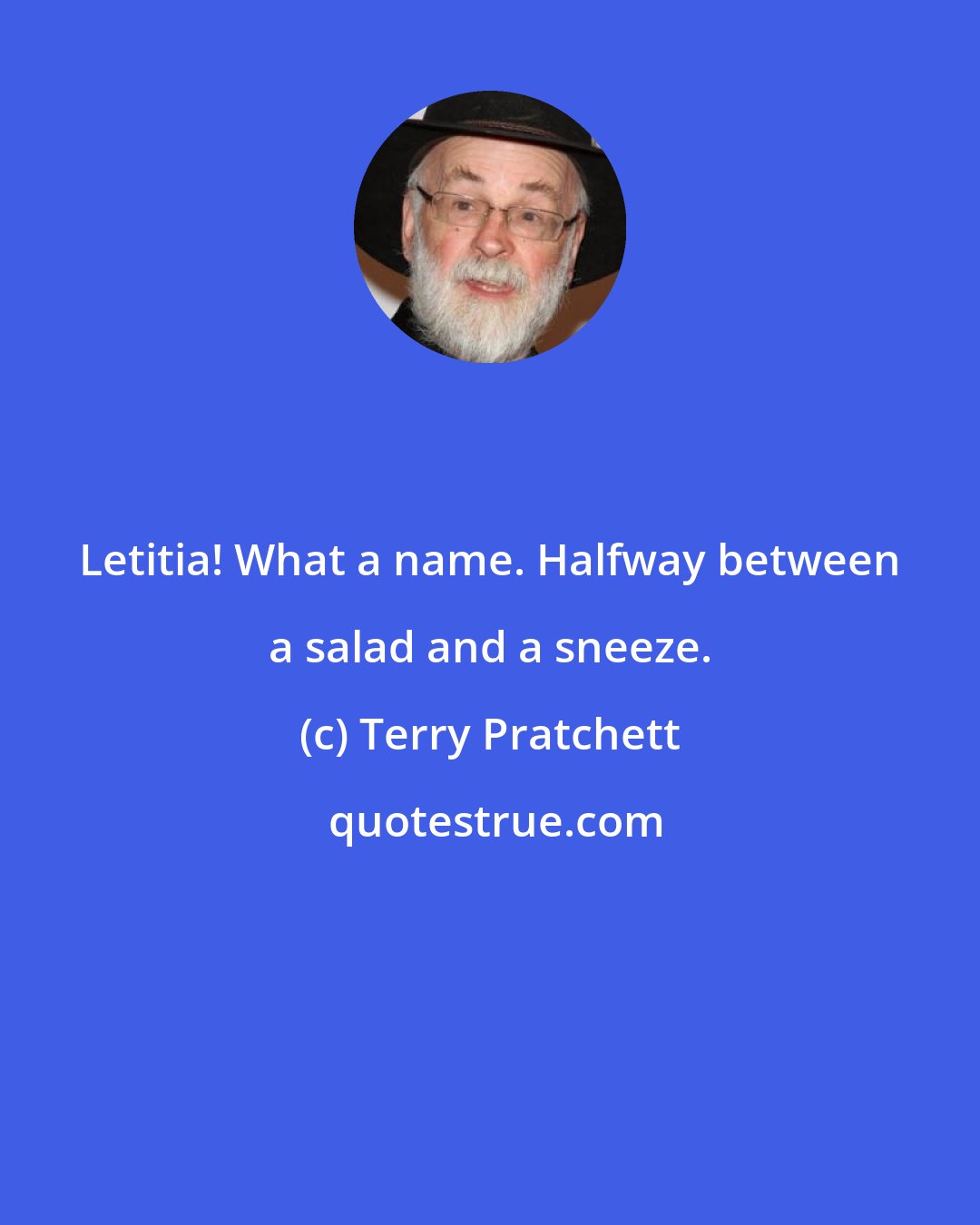 Terry Pratchett: Letitia! What a name. Halfway between a salad and a sneeze.