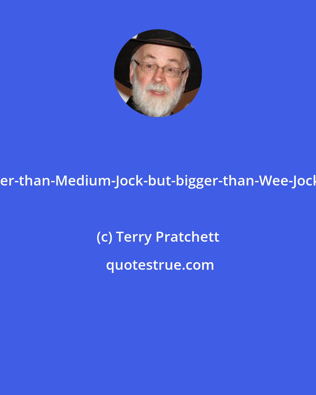 Terry Pratchett: Smaller-than-Medium-Jock-but-bigger-than-Wee-Jock-Jock