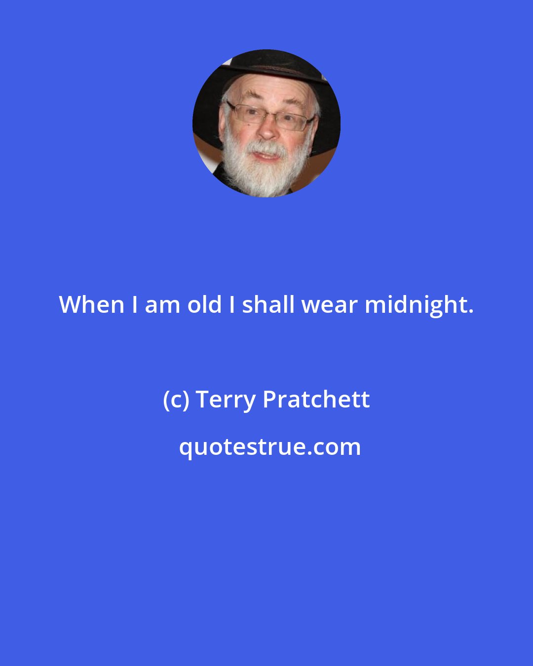 Terry Pratchett: When I am old I shall wear midnight.