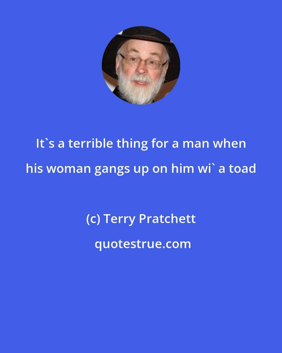 Terry Pratchett: It's a terrible thing for a man when his woman gangs up on him wi' a toad