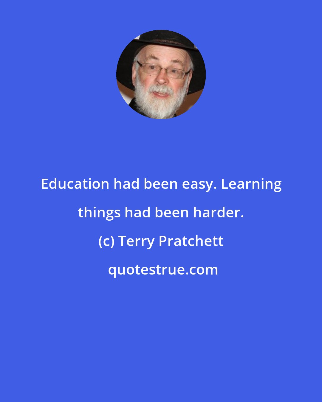 Terry Pratchett: Education had been easy. Learning things had been harder.