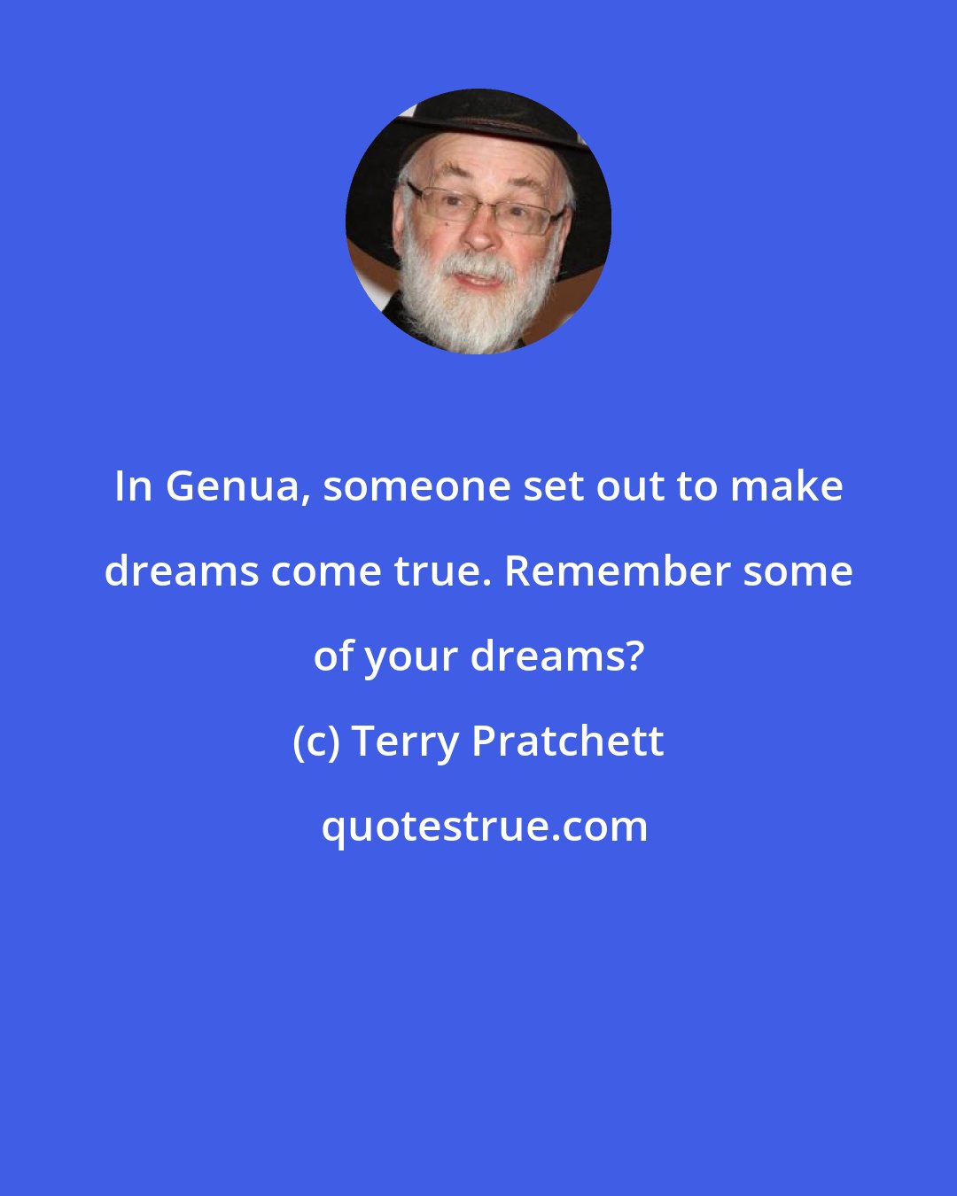 Terry Pratchett: In Genua, someone set out to make dreams come true. Remember some of your dreams?