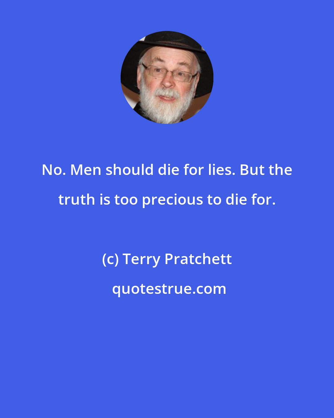 Terry Pratchett: No. Men should die for lies. But the truth is too precious to die for.