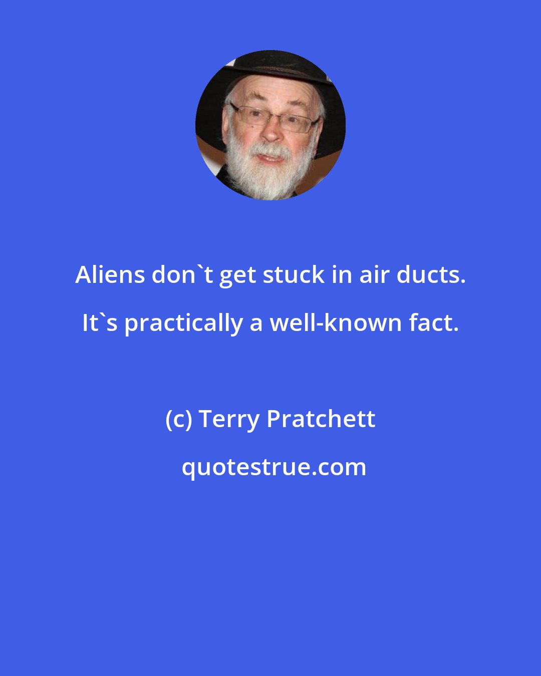 Terry Pratchett: Aliens don't get stuck in air ducts. It's practically a well-known fact.