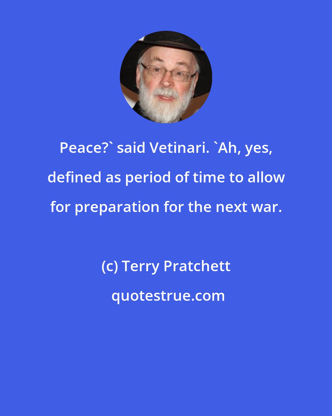 Terry Pratchett: Peace?' said Vetinari. 'Ah, yes, defined as period of time to allow for preparation for the next war.