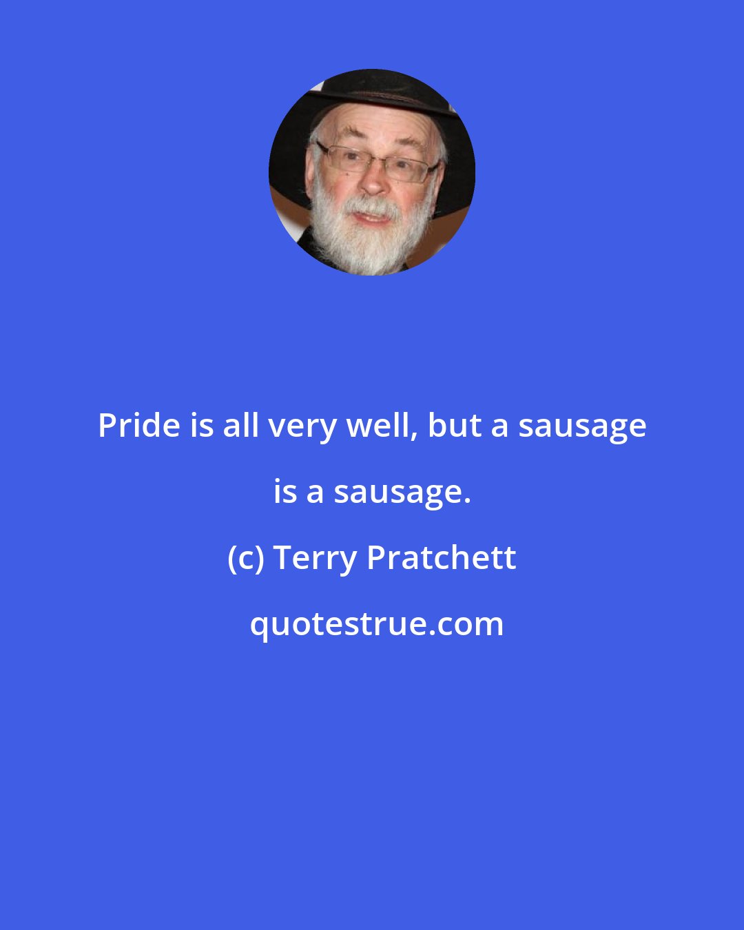 Terry Pratchett: Pride is all very well, but a sausage is a sausage.