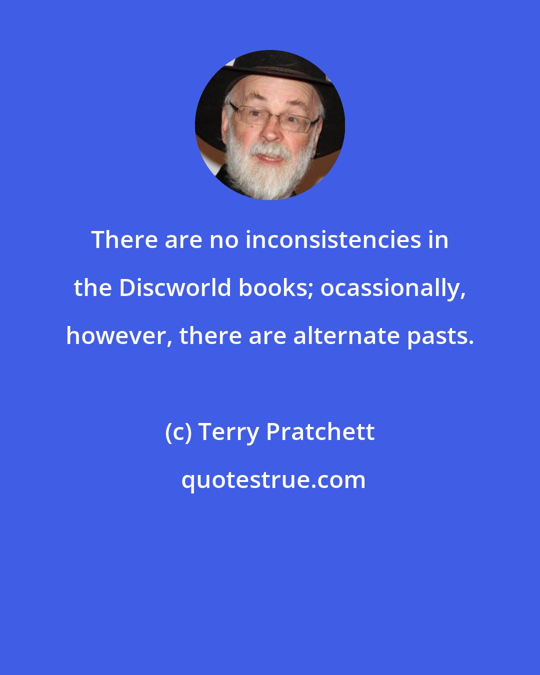 Terry Pratchett: There are no inconsistencies in the Discworld books; ocassionally, however, there are alternate pasts.