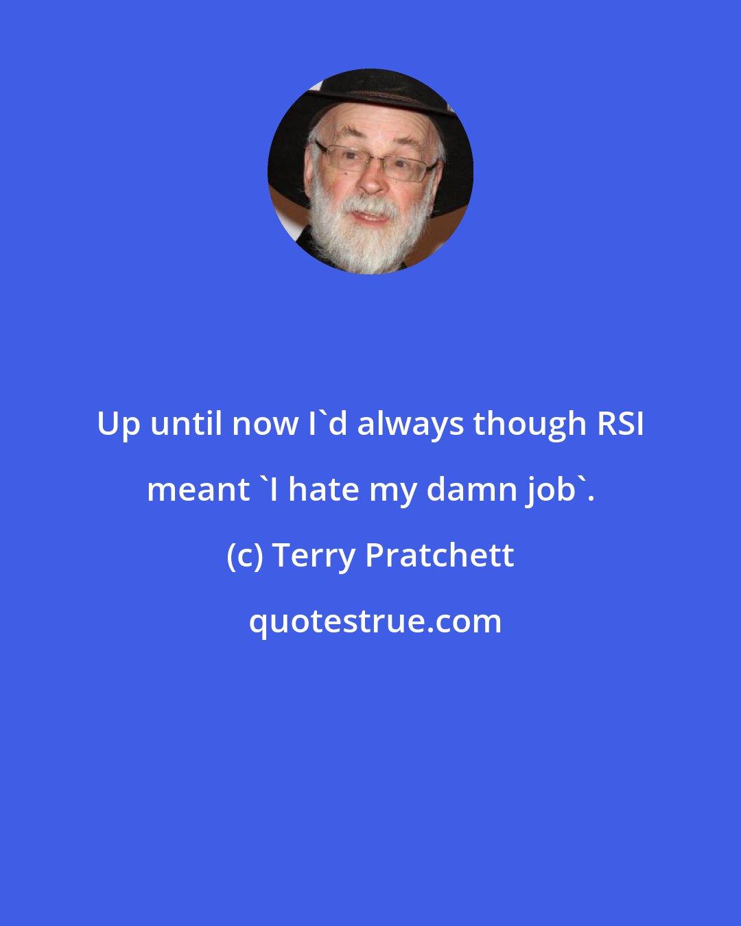 Terry Pratchett: Up until now I'd always though RSI meant 'I hate my damn job'.