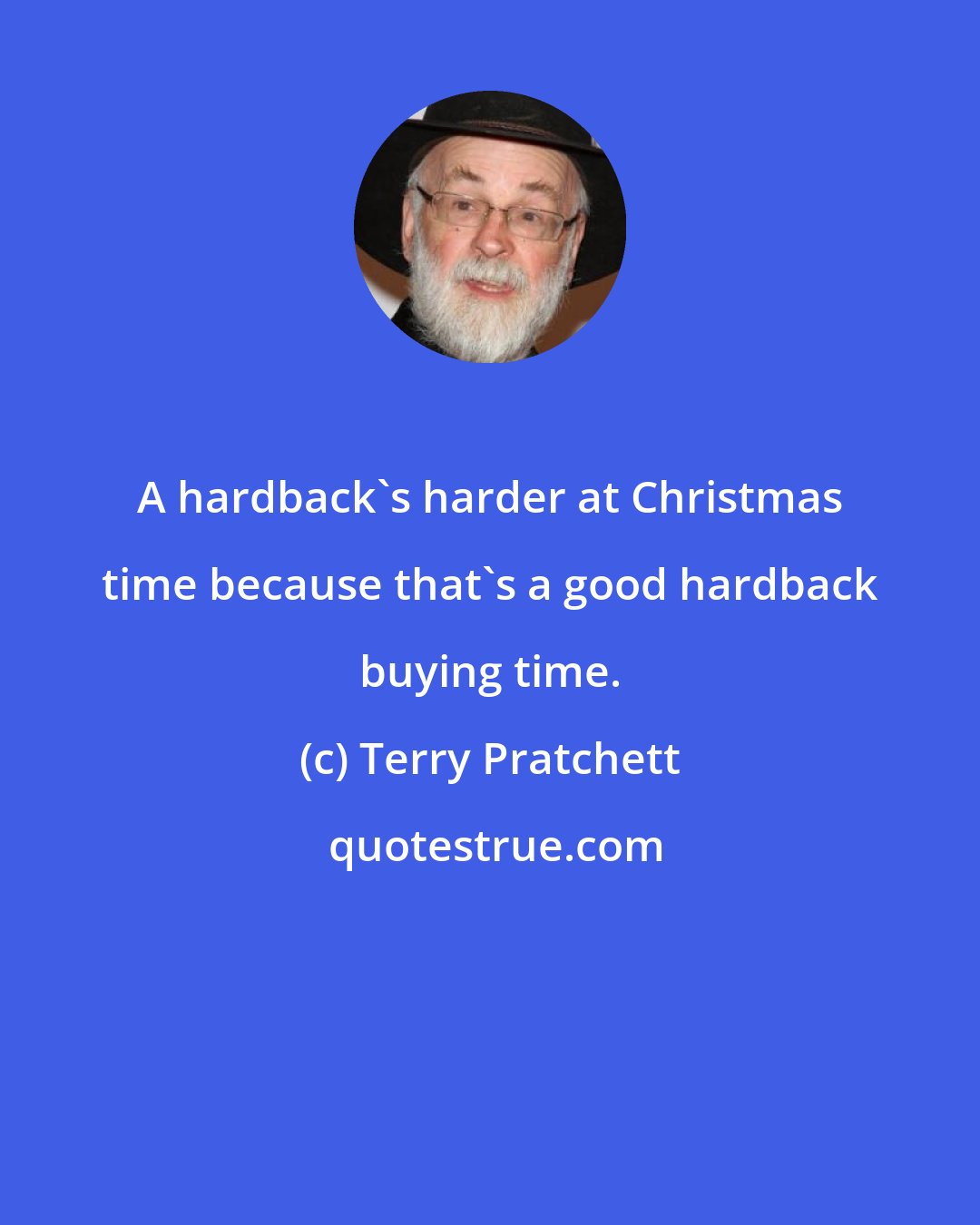 Terry Pratchett: A hardback's harder at Christmas time because that's a good hardback buying time.