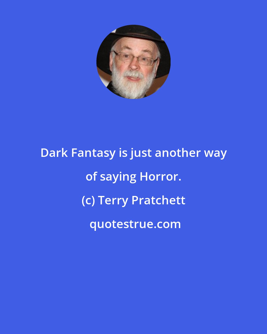 Terry Pratchett: Dark Fantasy is just another way of saying Horror.