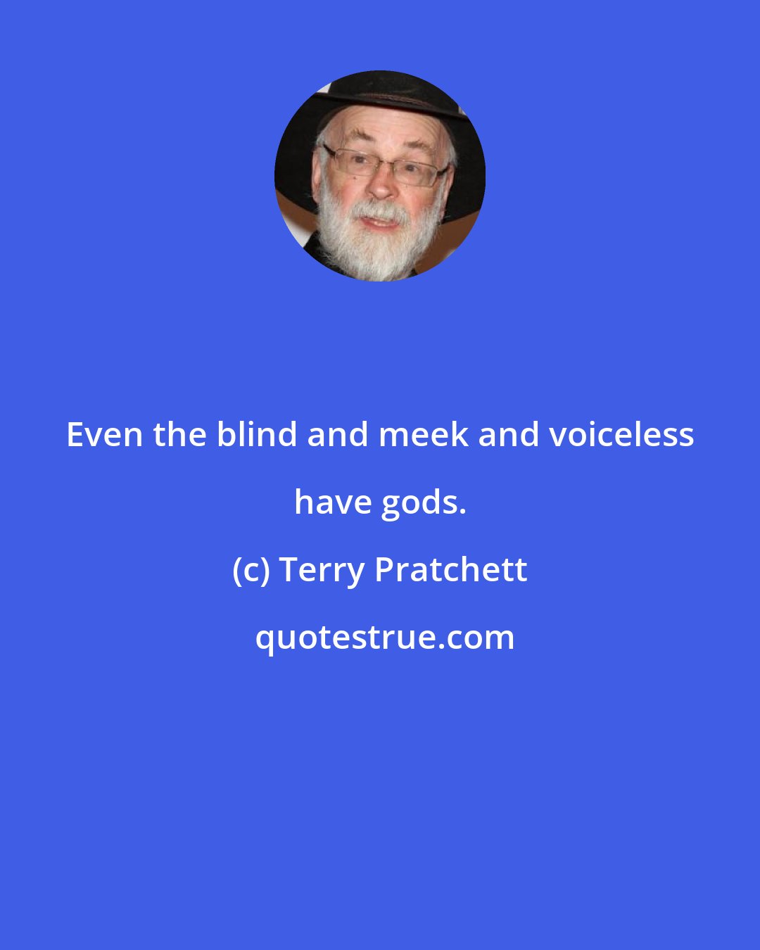 Terry Pratchett: Even the blind and meek and voiceless have gods.