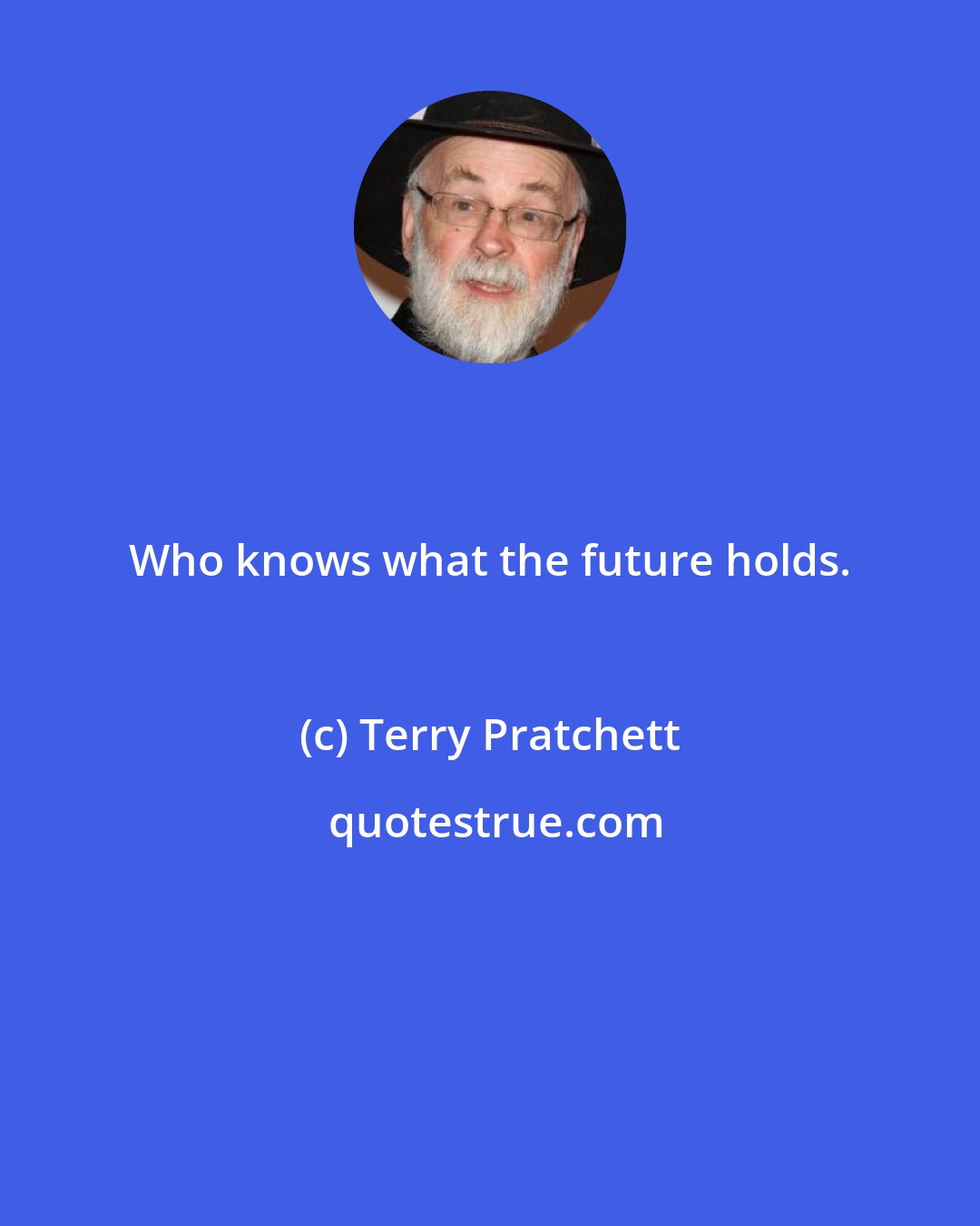 Terry Pratchett: Who knows what the future holds.