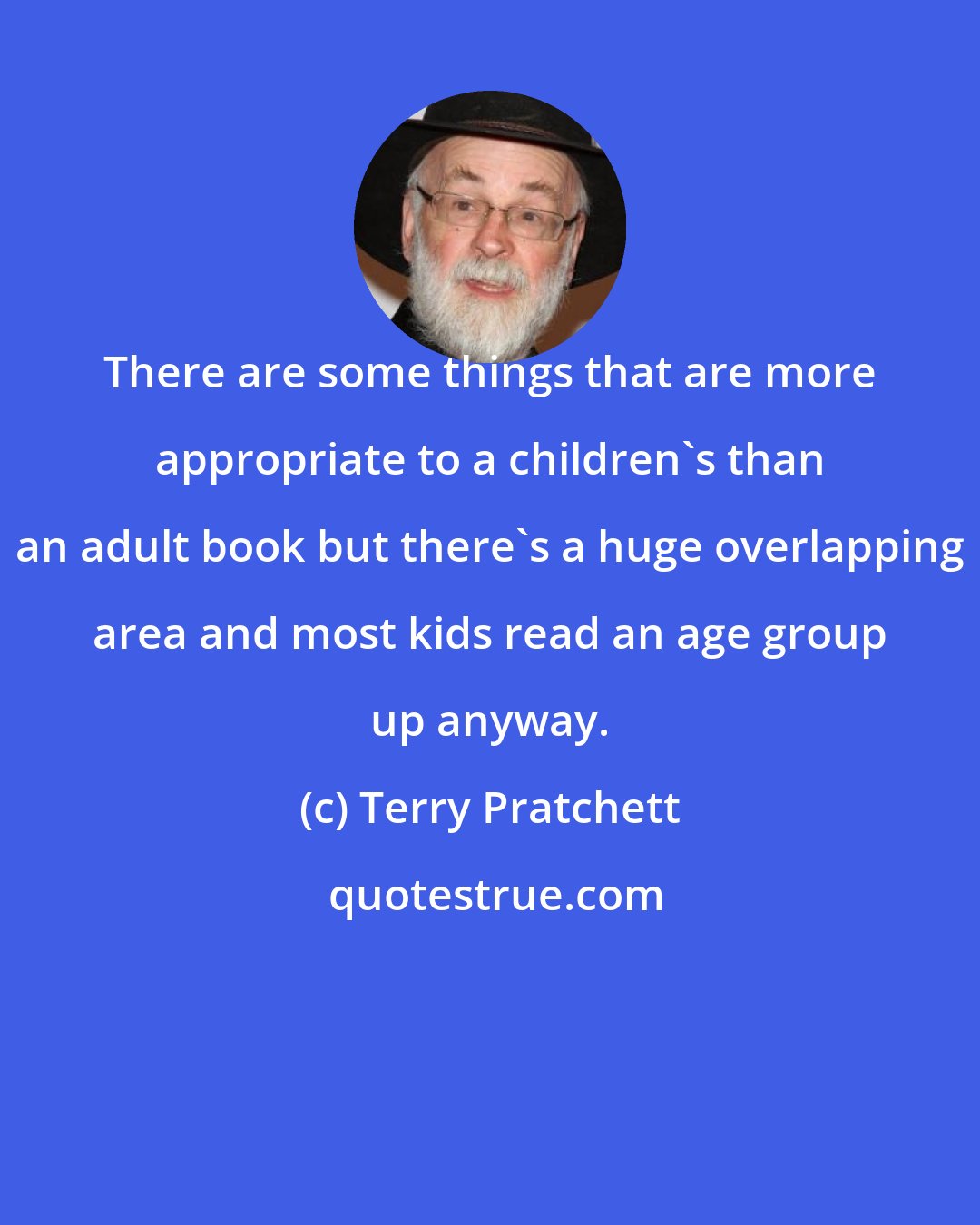 Terry Pratchett: There are some things that are more appropriate to a children's than an adult book but there's a huge overlapping area and most kids read an age group up anyway.