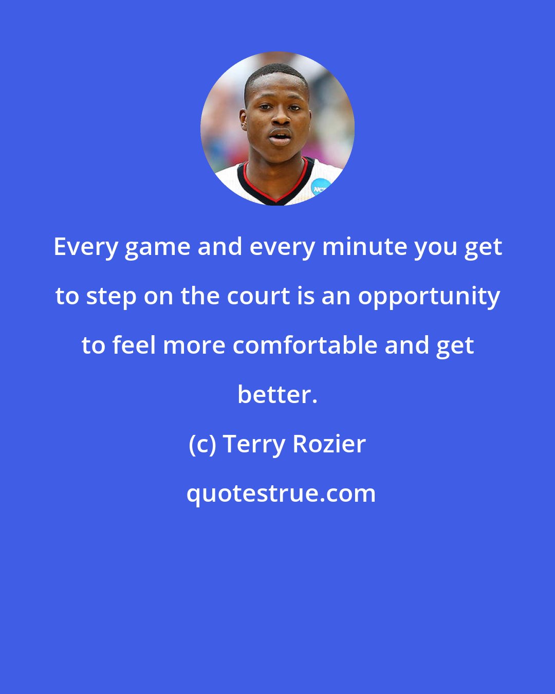 Terry Rozier: Every game and every minute you get to step on the court is an opportunity to feel more comfortable and get better.