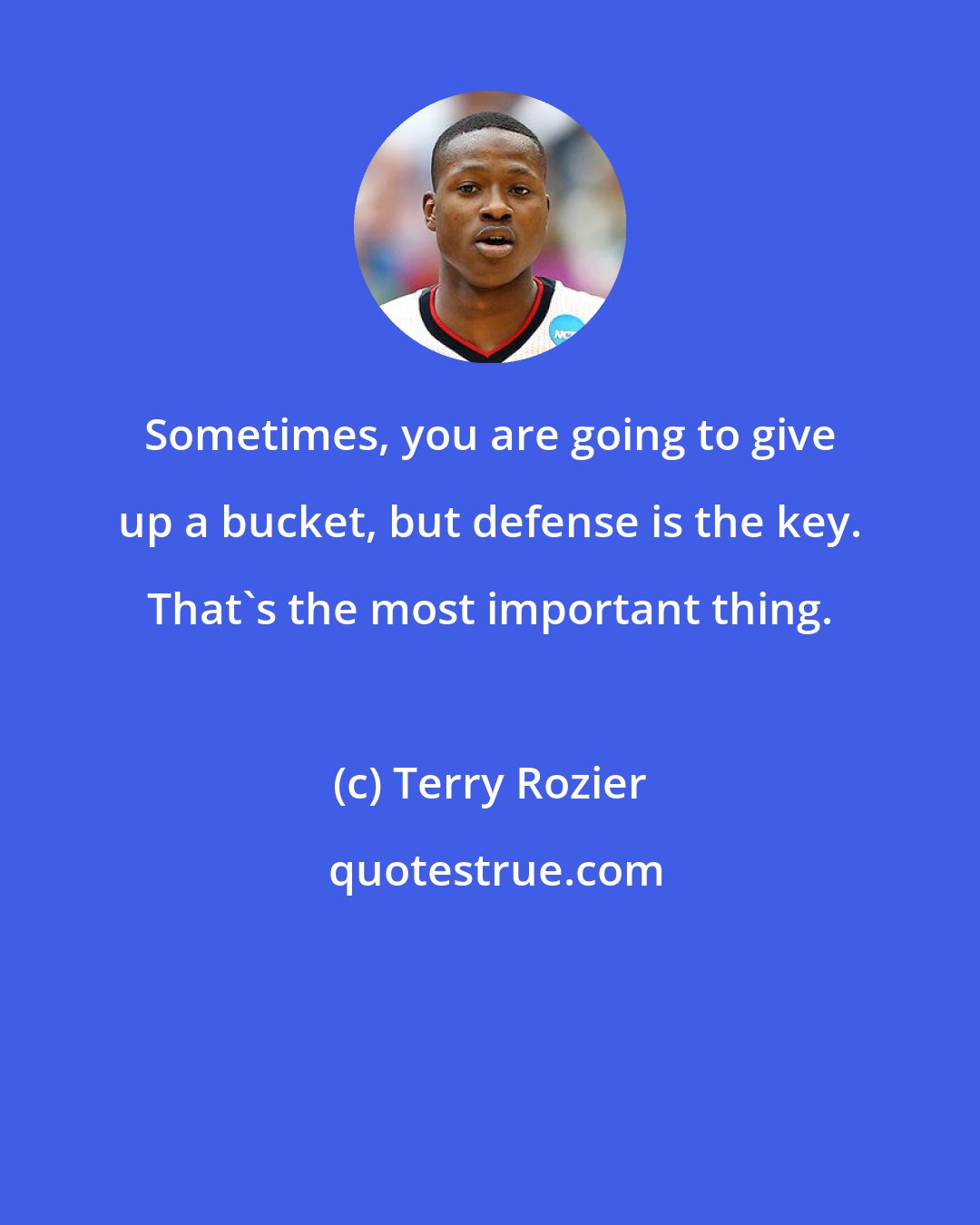 Terry Rozier: Sometimes, you are going to give up a bucket, but defense is the key. That's the most important thing.