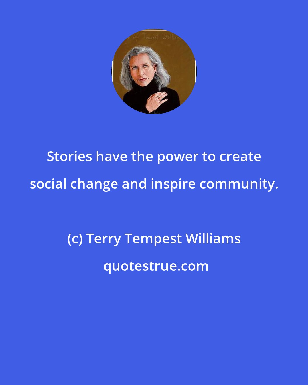 Terry Tempest Williams: Stories have the power to create social change and inspire community.