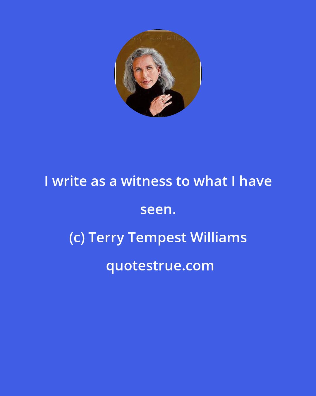 Terry Tempest Williams: I write as a witness to what I have seen.