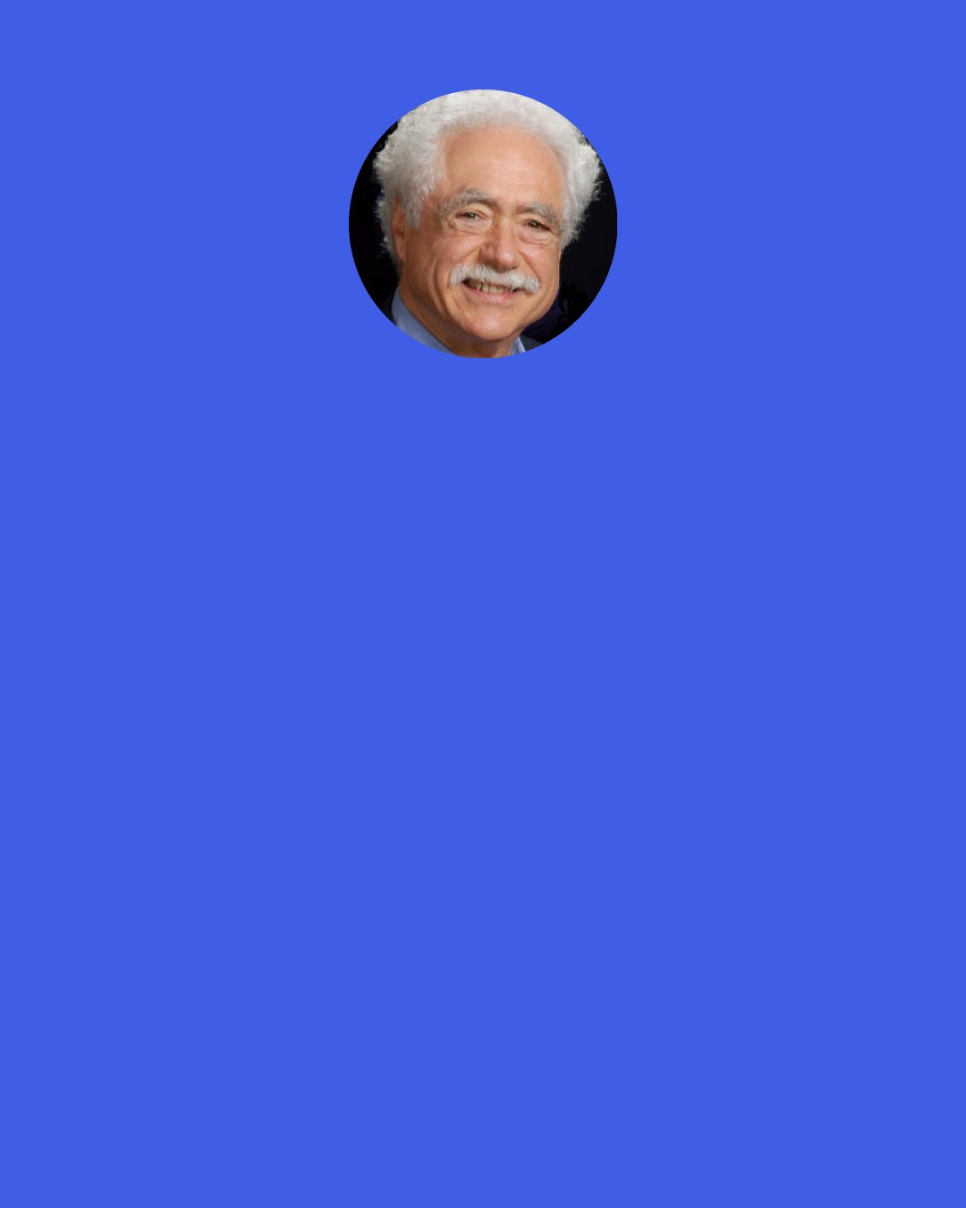 Terry Winograd: Ultimately, we are seeking a better understanding of what is means to be human.  In this quest, progress is not made by finding the "right" answers, but by asking meaningful questions.