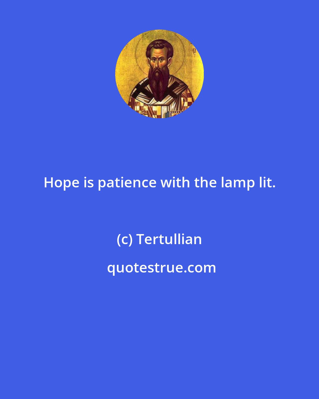 Tertullian: Hope is patience with the lamp lit.