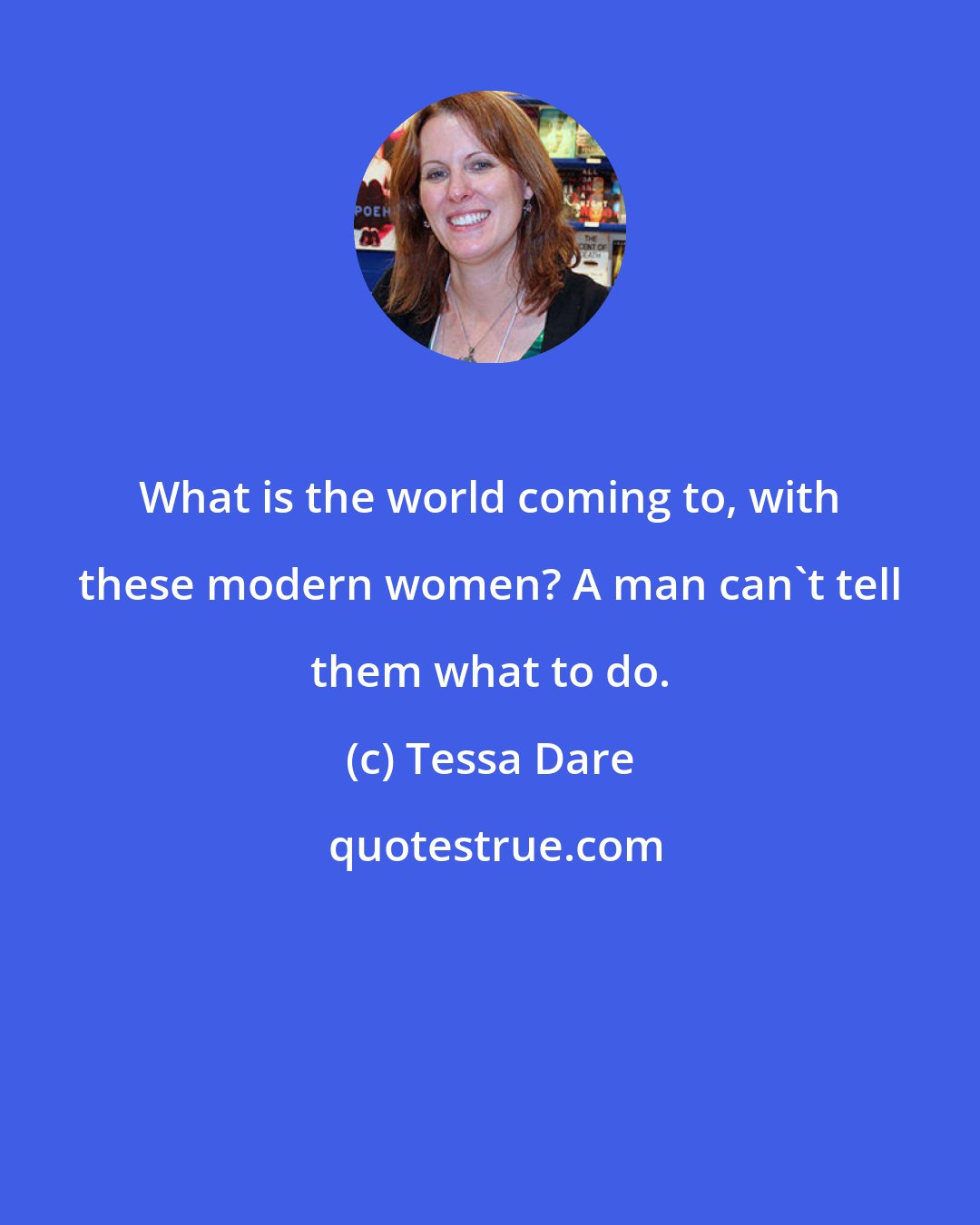 Tessa Dare: What is the world coming to, with these modern women? A man can't tell them what to do.