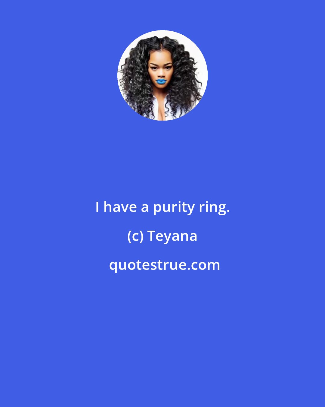 Teyana: I have a purity ring.