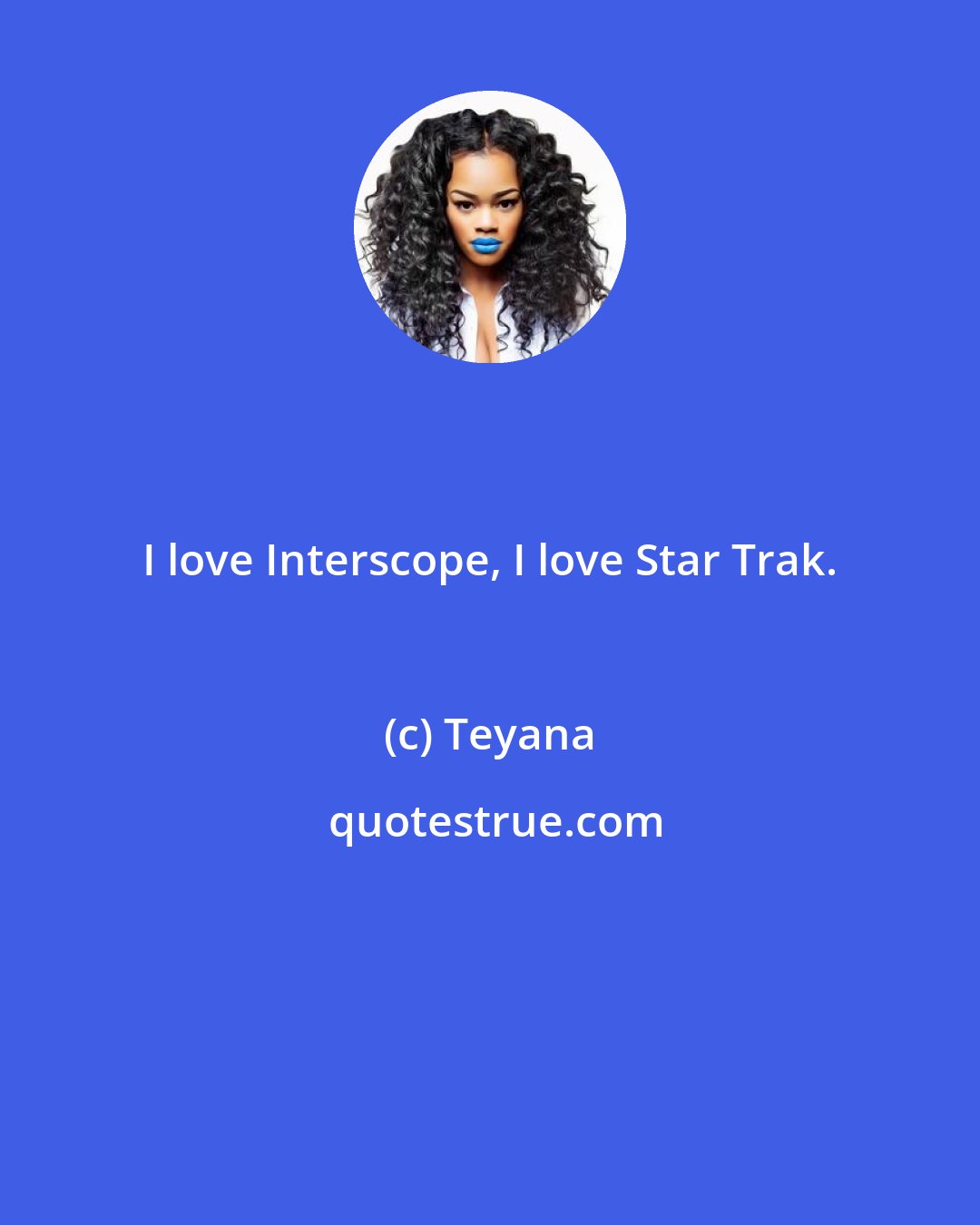 Teyana: I love Interscope, I love Star Trak.