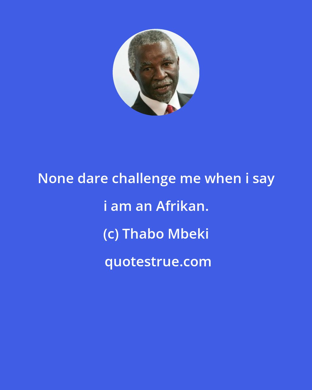 Thabo Mbeki: None dare challenge me when i say i am an Afrikan.