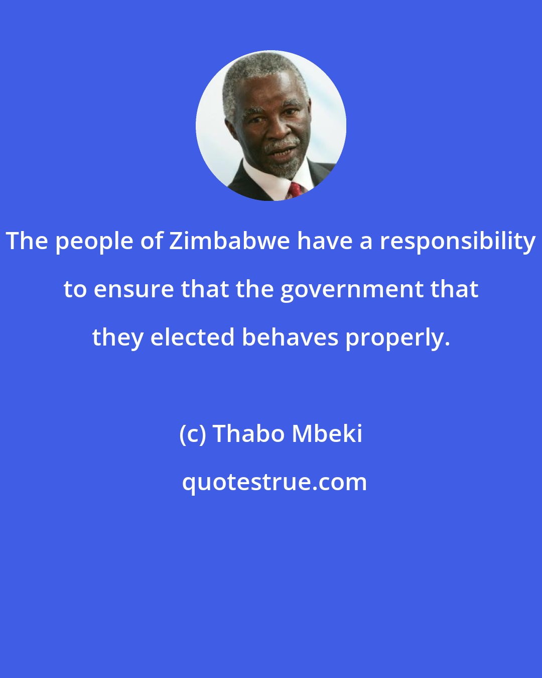 Thabo Mbeki: The people of Zimbabwe have a responsibility to ensure that the government that they elected behaves properly.