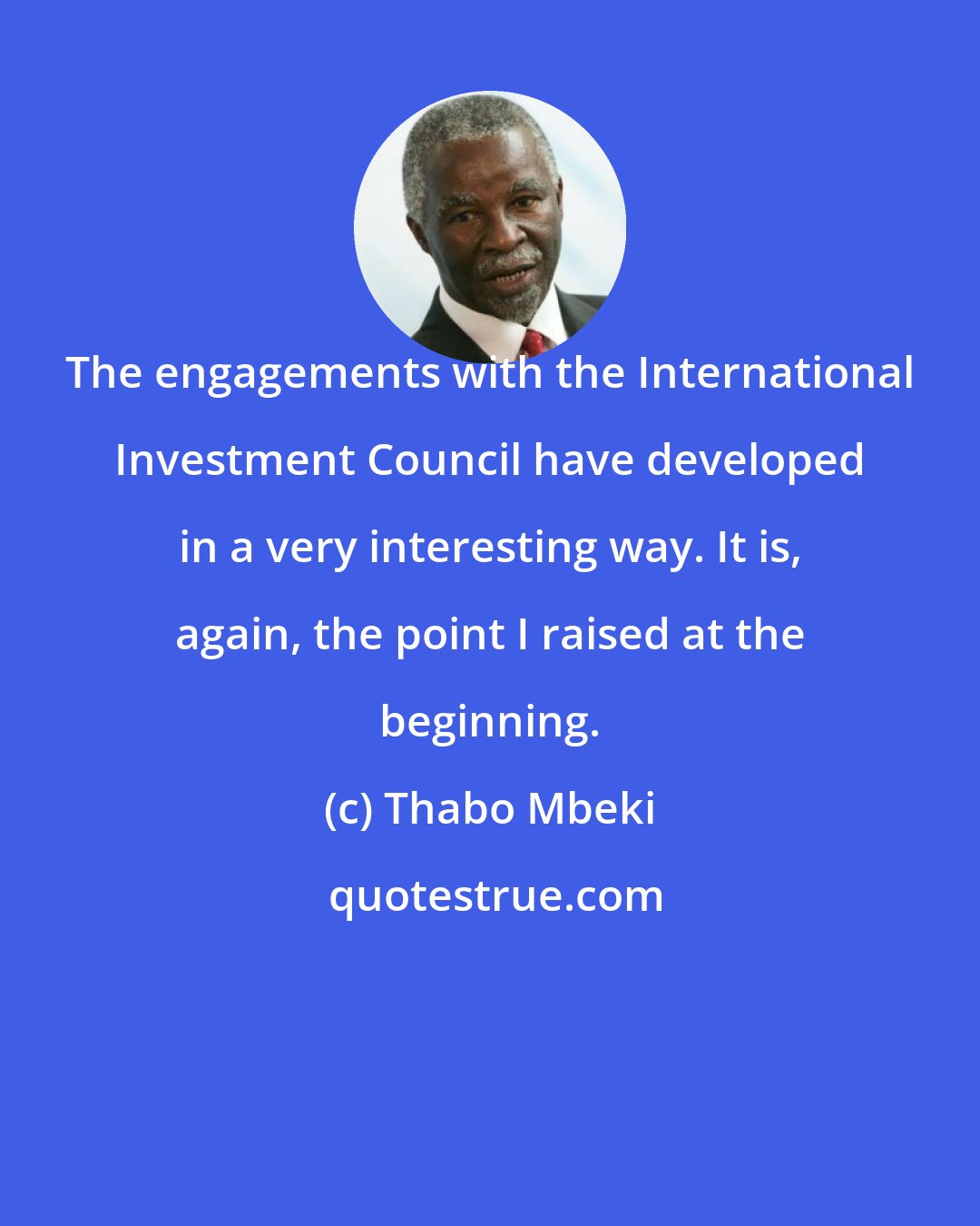 Thabo Mbeki: The engagements with the International Investment Council have developed in a very interesting way. It is, again, the point I raised at the beginning.