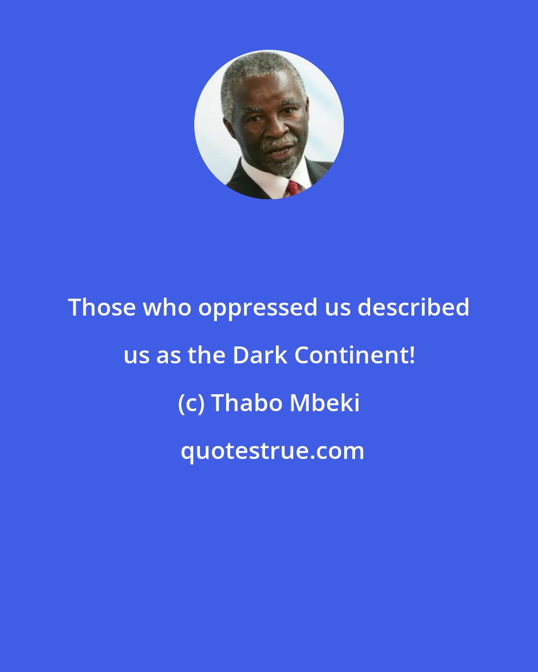 Thabo Mbeki: Those who oppressed us described us as the Dark Continent!