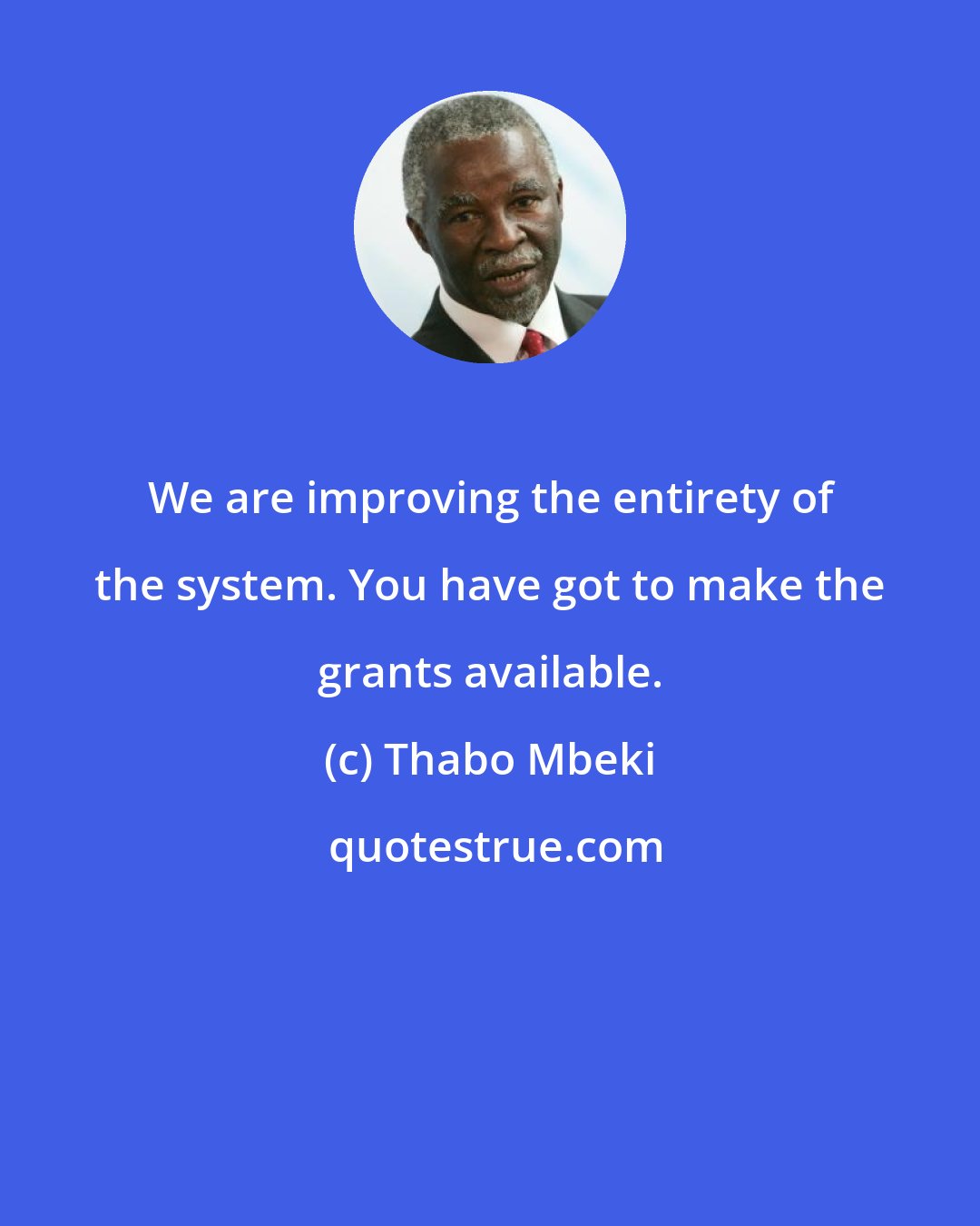 Thabo Mbeki: We are improving the entirety of the system. You have got to make the grants available.